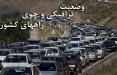 آخرین وضعیت جوی و ترافیکی راه‌های کشور در ۱۲ فروردین ۹۸,اخبار اجتماعی,خبرهای اجتماعی,حقوقی انتظامی