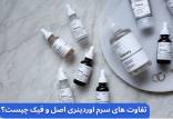 تفاوت های سرم اوردینری اصل و فیک چیست؟  تفاوت های سرم اوردینری اصل و فیک