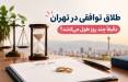 طلاق توافقی در تهران دقیقاً چند روز طول میکشد؟ جدول مراحل و مدارک مدت زمان طلاق توافقی